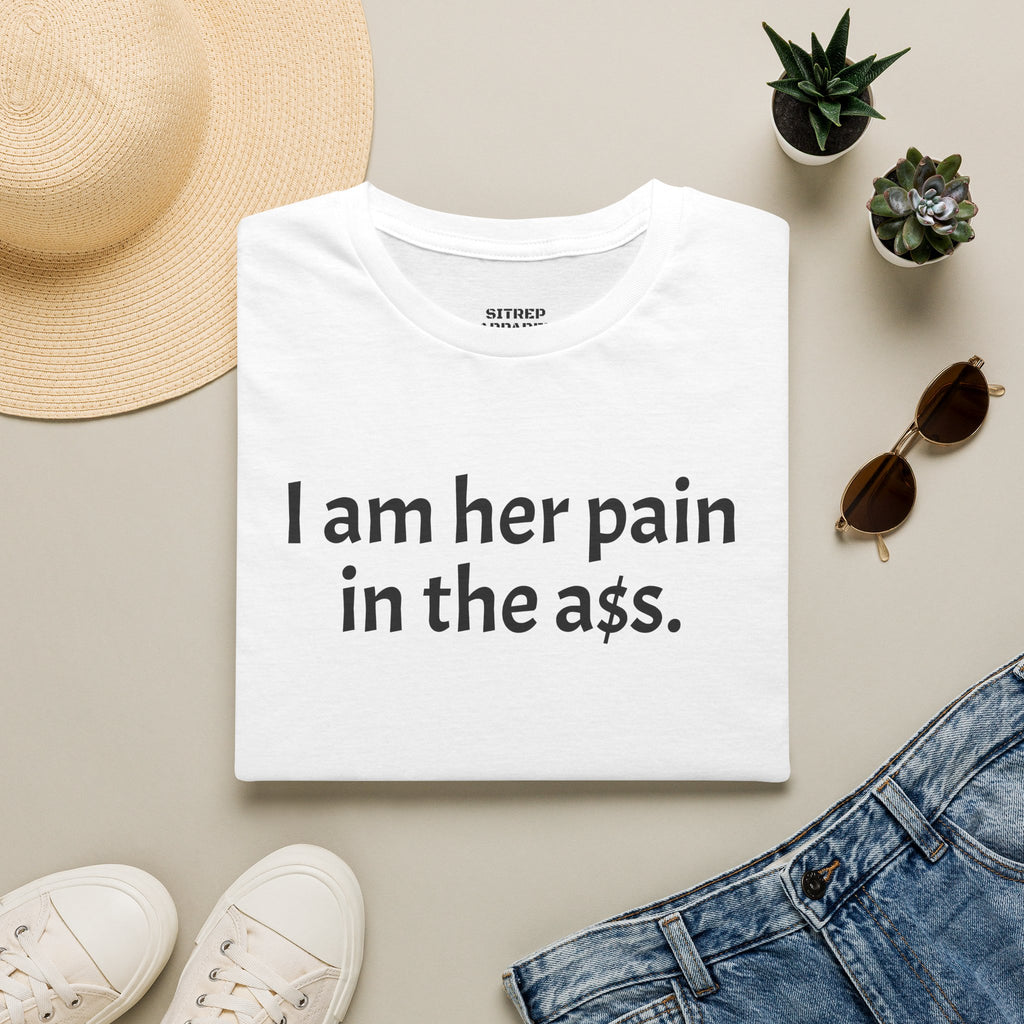 His, I Am Her Pain in the A T-Shirt
