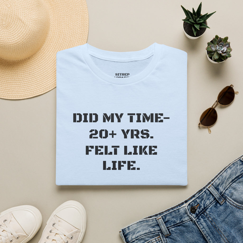 UNISEX “Did My Time — 20+ Yrs. Felt Like Life.”