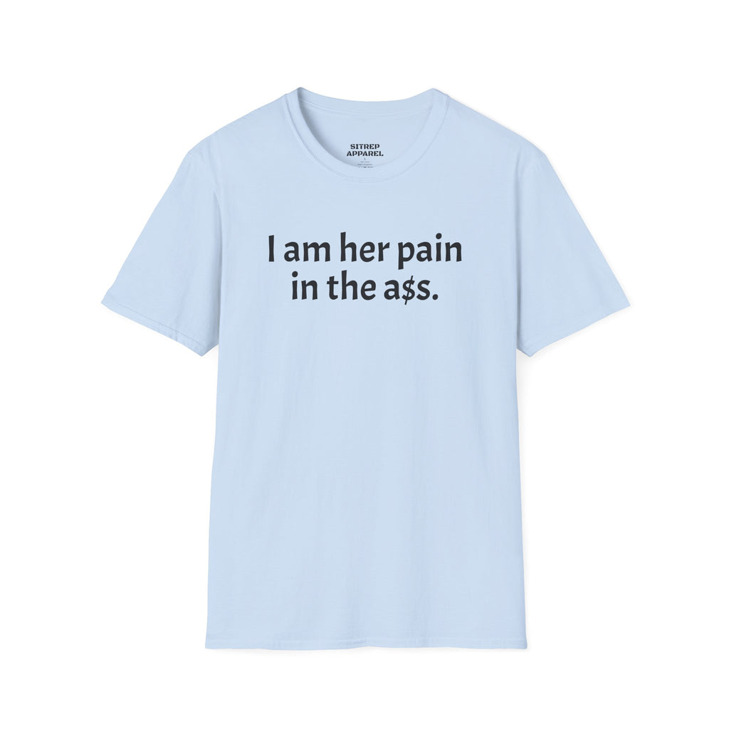His, I Am Her Pain in the A T-Shirt
