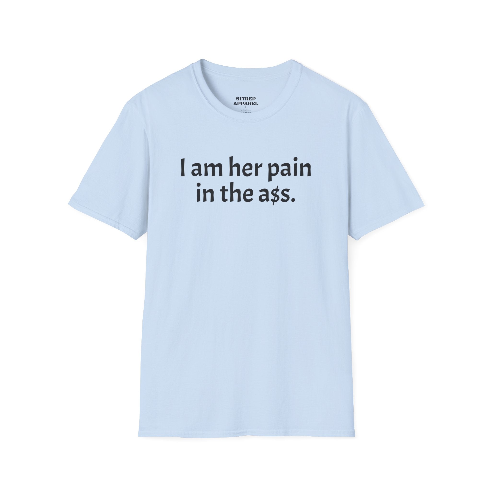 His, I Am Her Pain in the A T-Shirt