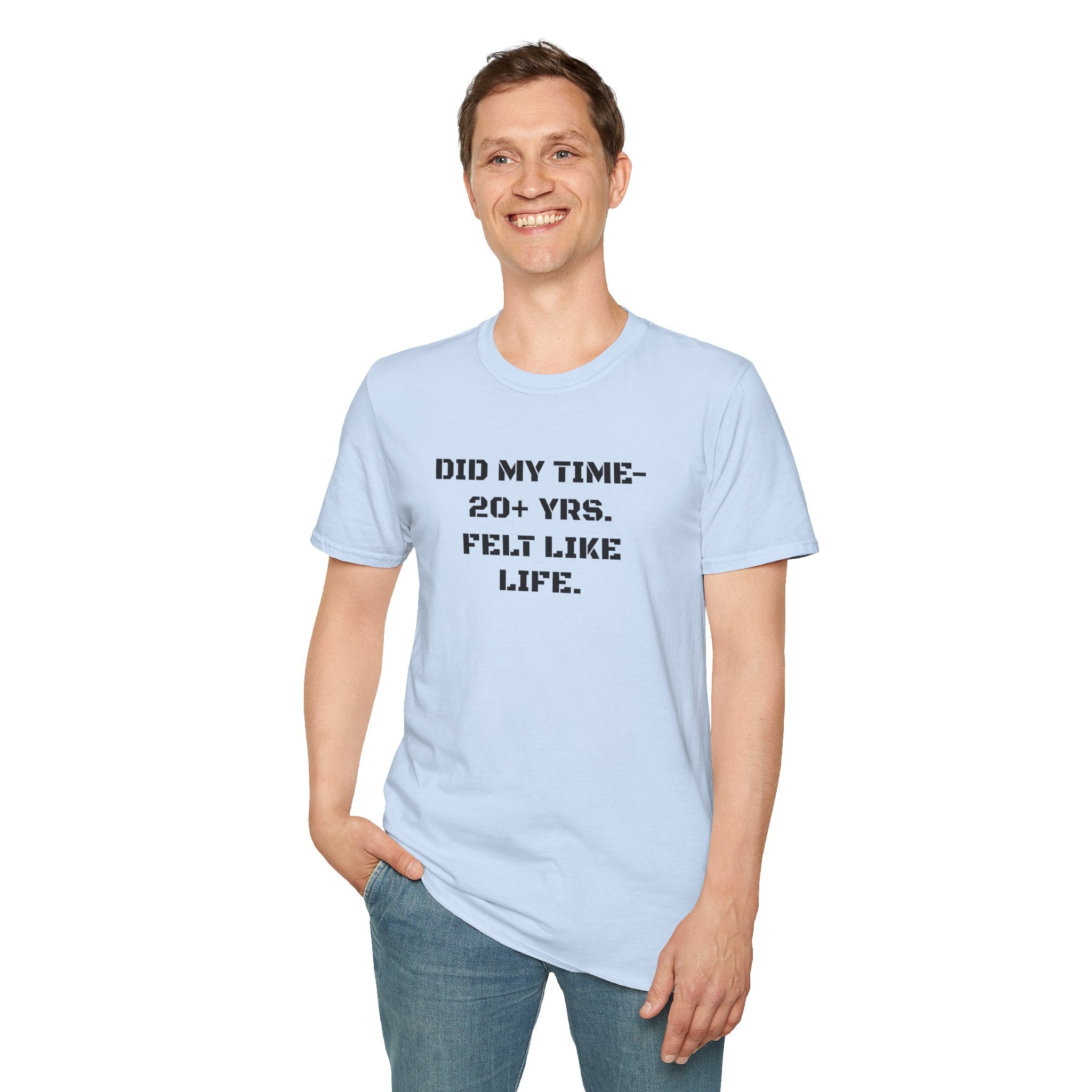 UNISEX “Did My Time — 20+ Yrs. Felt Like Life.”