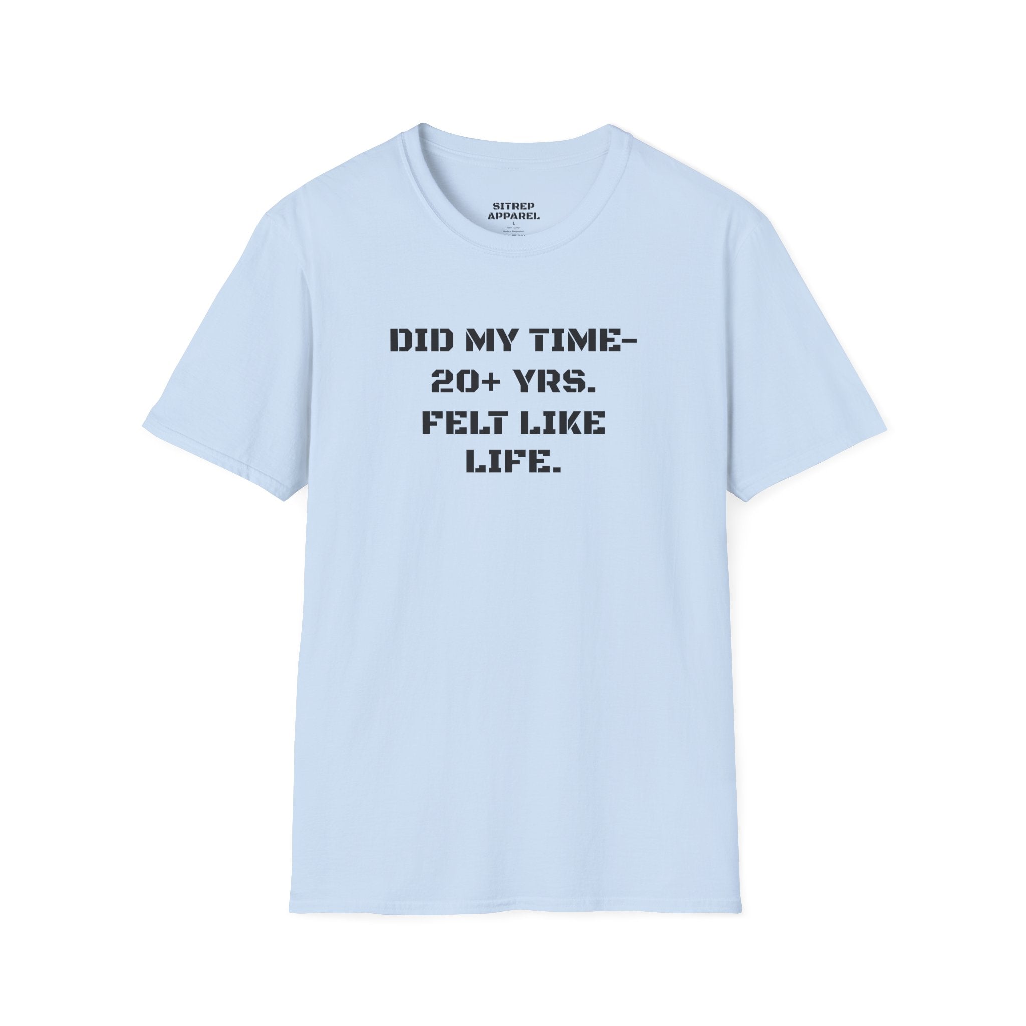 UNISEX “Did My Time — 20+ Yrs. Felt Like Life.”