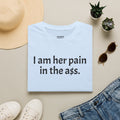 His, I Am Her Pain in the A T-Shirt